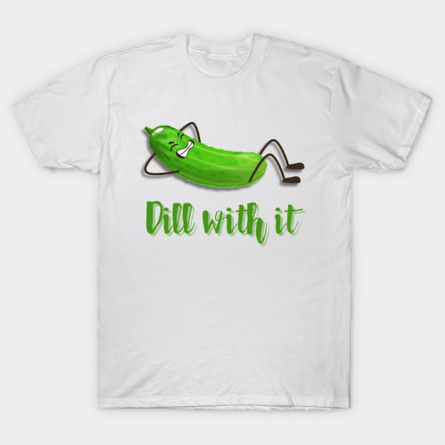 Dill With It T-Shirt by KayBee Gift Shop